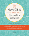 Mayo Clinic. El Libro de Los Remedios Caseros / Mayo Clinic Guide to Home Remedies: Self-Care Solutions for Everyday Hea