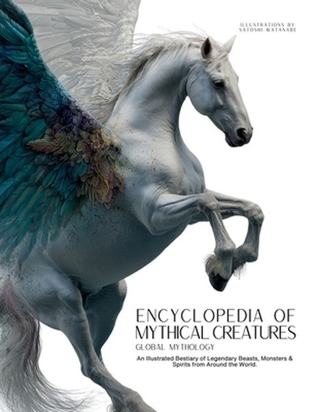 Encyclopedia of Mythical Creatures - Global Mythology: An Illustrated Bestiary of Legendary Beasts, Monsters & Spirits f