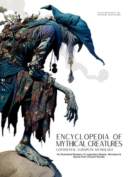 Encyclopedia of Mythical Creatures - Continental European Mythology: An Illustrated Bestiary of Legendary Beasts, Monste