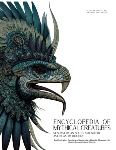 Encyclopedia of Mythical Creatures - Mesoamerican, South and North American Mythology: An Illustrated Bestiary of Legend