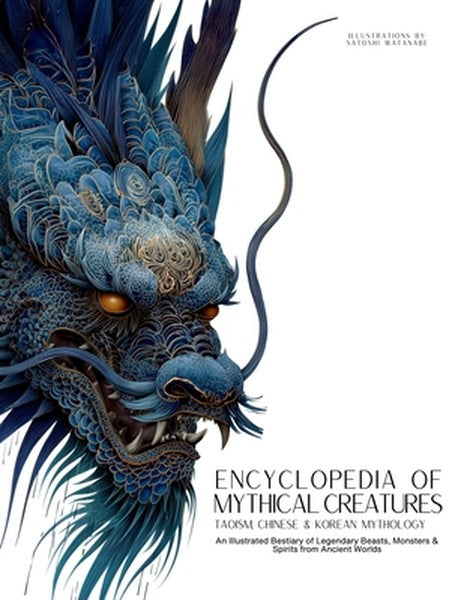 Encyclopedia of Mythical Creatures - Taoism, Chinese & Korean Mythology: An Illustrated Bestiary of Legendary Beasts, Dr