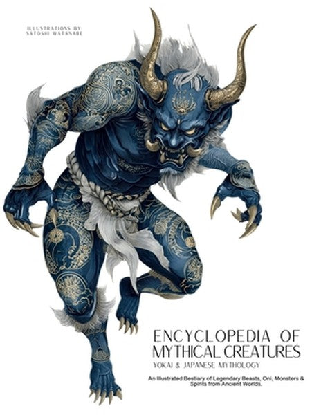 Encyclopedia of Mythical Creatures - Yokai & Japanese Mythology: An Illustrated Bestiary of Legendary Beasts, Oni & Spir