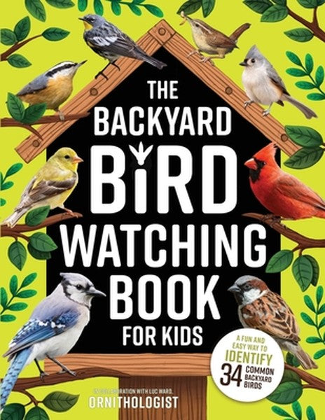 The Backyard Bird Watching Book for Kids: An Interactive Guide to Bird Watching - A Fun and Easy Way to Identify the Mos