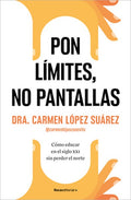 Pon Límites, No Pantallas. Cómo Educar En El Siglo XXI Sin Perder El Norte / Set Boundaries, Not Screens: How to Parent 