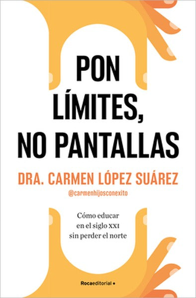 Pon Límites, No Pantallas. Cómo Educar En El Siglo XXI Sin Perder El Norte / Set Boundaries, Not Screens: How to Parent 