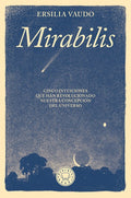 Mirabilis. Cinco Intuiciones Que Han Revolucionado Nuestra Concepción del Universo / Mirabilis. the Story of Astrophysic