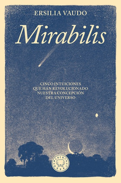Mirabilis. Cinco Intuiciones Que Han Revolucionado Nuestra Concepción del Universo / Mirabilis. the Story of Astrophysic