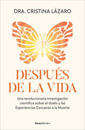 Después de la Vida. Una Revolucionaria Investigación Científica Sobre El Duelo Y Las Experiencias Cercanas a la Muerte /