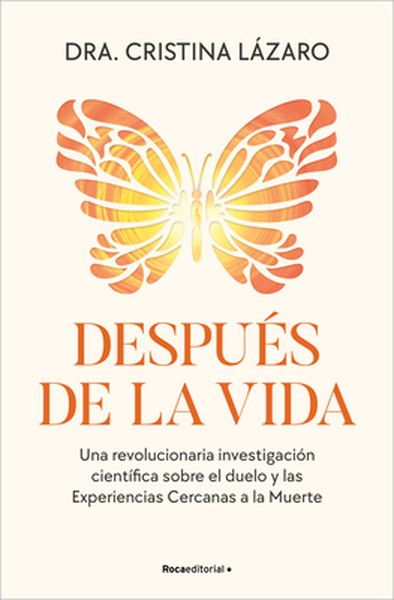 Después de la Vida. Una Revolucionaria Investigación Científica Sobre El Duelo Y Las Experiencias Cercanas a la Muerte /