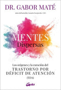 Mentes Dispersas: Los Orígenes Y La Curación del Trastorno Por Déficit de Atención (Tda)