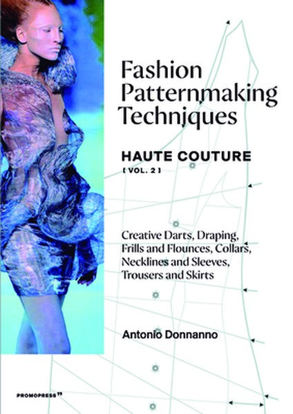 Fashion Patternmaking Techniques - Haute Couture [Vol. 2]: Creative Darts, Draping, Frills and Flounces, Collars, Neckli