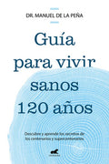 Guía Para Vivir Sanos 120 Años: Descubre Y Aprende Los Secretos de Los Centenarios Y Supercentenarios / Guide to Living 