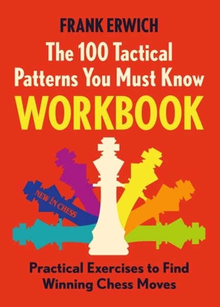 100 Tactical Patterns You Must Know Workbook: Practical Exercises to Spot the Key Chess Moves