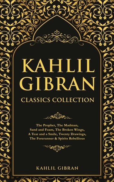 Kahlil Gibran Classics Collection: The Prophet, The Madman, Sand and Foam, The Broken Wings, A Tear and a Smile, Twenty 