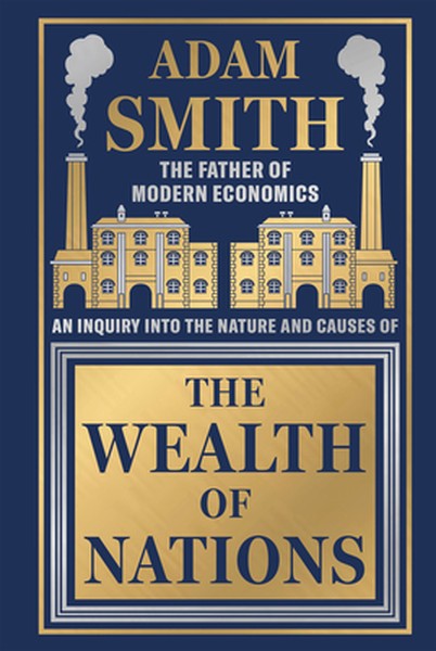Wealth of Nations by Adam Smith [Deluxe Hardbound Classic] - Economics of Capitalism /Learn about the Wealth Creation St