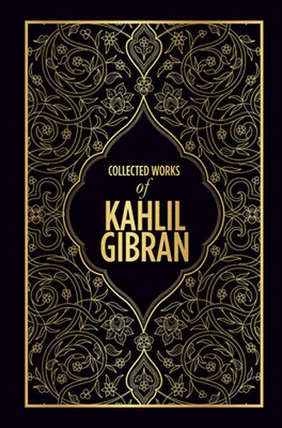 Kahlil Gibran: Collected Works of Kahlil Gibran (Deluxe Hardbound Edition)