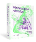 Michelangelo and Men: The Male Body in the Life and Work of Michelangelo