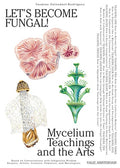 Let's Become Fungal!: Mycelium Teachings and the Arts: Based on Conversations with Indigenous Wisdom Keepers, Artists, C
