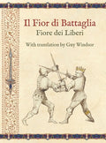 Il Fior di Battaglia by Fiore dei Liberi Facsimile: With translation by Guy Windsor