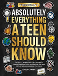 Absolutely Everything a Teen Should Know: 7 Books in 1 - Life Skills, Money Skills, Social Skills, Career Planning, Self
