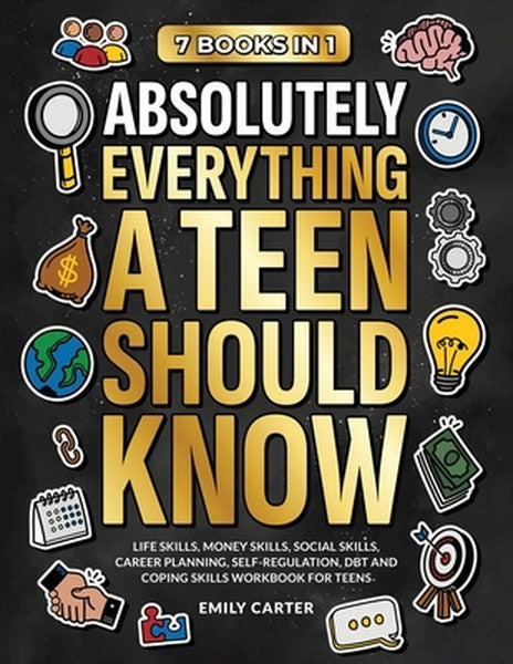 Absolutely Everything a Teen Should Know: 7 Books in 1 - Life Skills, Money Skills, Social Skills, Career Planning, Self
