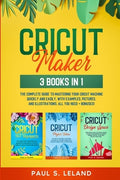 Cricut Maker: The Complete Guide to Mastering Your Cricut Machine Quickly and Easily, With Examples, Pictures, and Illus