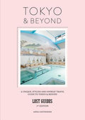 Lost Guides - Tokyo & Beyond: A Unique, Stylish and Offbeat Travel Guide to Tokyo and Places Easily Reached from the Cit