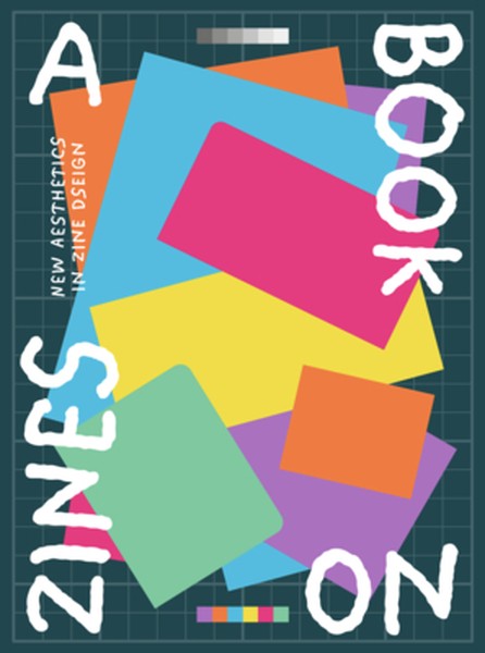 A Book on Zines: New Aesthetics in Zine Design