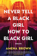 Never Tell a Black Girl How to Black Girl: Essays