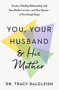 You, Your Husband, and His Mother: Create a Healthy Relationship with Your Mother-In-Law--And Your Spouse--In Five Simpl