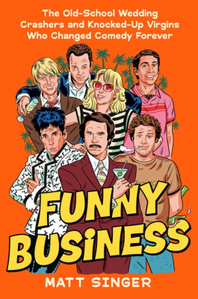 Funny Business: The Old-School Wedding Crashers and Knocked-Up Virgins Who Changed Comedy Forever