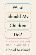What Should My Children Do?: A Human's Guide to the Age of AI