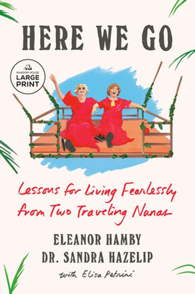 Here We Go: Lessons for Living Fearlessly from Two Traveling Nanas