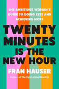 Twenty Minutes Is the New Hour: The Ambitious Woman's Guide to Doing Less and Achieving More