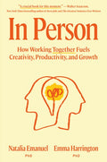 In Person: How Working Together Fuels Creativity, Productivity, and Growth
