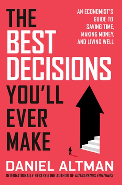 The Best Decisions You'll Ever Make: An Economist's Guide to Saving Time, Making Money, and Living Well