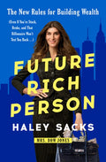 Future Rich Person: The New Rules for Building Wealth (Even If You're Stuck, Broke, and That Billionaire Won't Text You 