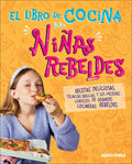 El Libro de Cocina Para Niñas Rebeldes (Rebel Girls Cook)