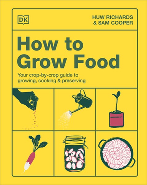 How to Grow Food: Your Crop-By-Crop Guide to Growing, Cooking, & Preserving