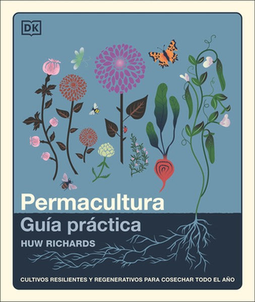 Permacultura: Guía Práctica (the Permaculture Garden): Cultivos Resilientes Y Regenerativos Para Cosechar Todo El Año