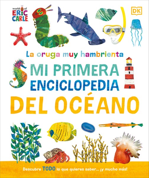 La Oruga Muy Hambrienta (the Very Hungry Caterpillar's Very First Ocean Encyclopedia): Mi Primera Enciclopedia del Ocean
