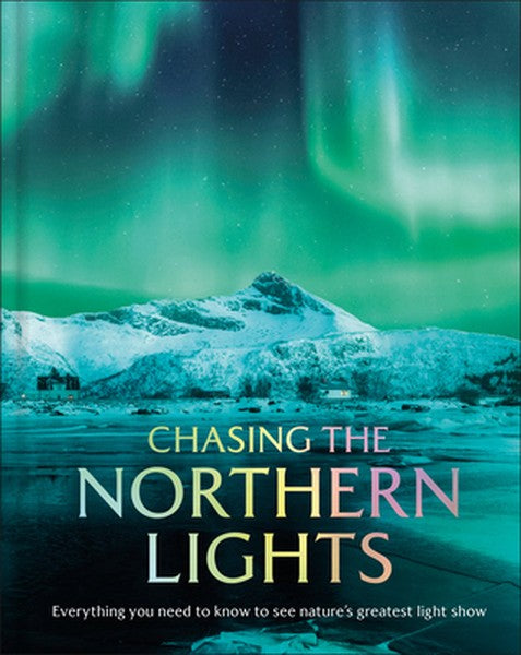 Chasing the Northern Lights: Everything You Need to Know to See Nature's Greatest Light Show