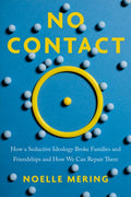 No Contact: How a Seductive Ideology Broke Families and Friendships and How We Can Repair Them
