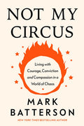 Not My Circus: Living with Courage, Conviction, and Compassion in a World of Chaos