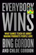 Everybody Wins: What Games Teach Us about Making Products People Love