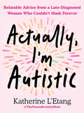 Actually, I'm Autistic: Relatable Advice from a Late-Diagnosed Woman Who Couldn't Mask Forever