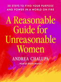 A Reasonable Guide for Unreasonable Women: 20 Steps to Find Your Purpose and Power in a World on Fire