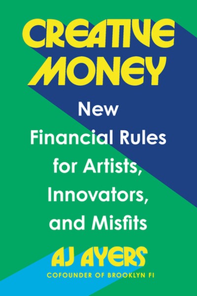 Creative Money: New Financial Rules for Artists, Innovators, and Misfits