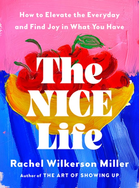 The Nice Life: How to Elevate the Everyday and Find Joy in What You Have