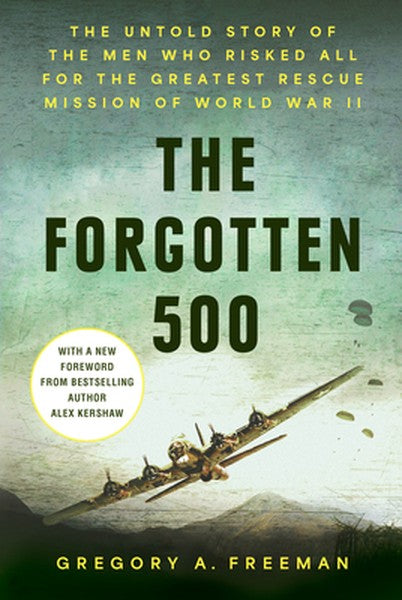 The Forgotten 500: The Untold Story of the Men Who Risked All for the Greatest Rescue Mission of World War II
